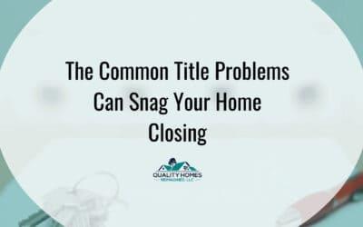 The Common Title Problems Can Snag Your Home Closing