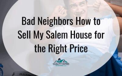 Bad Neighbors: How To Sell My Salem House For The Right Price
